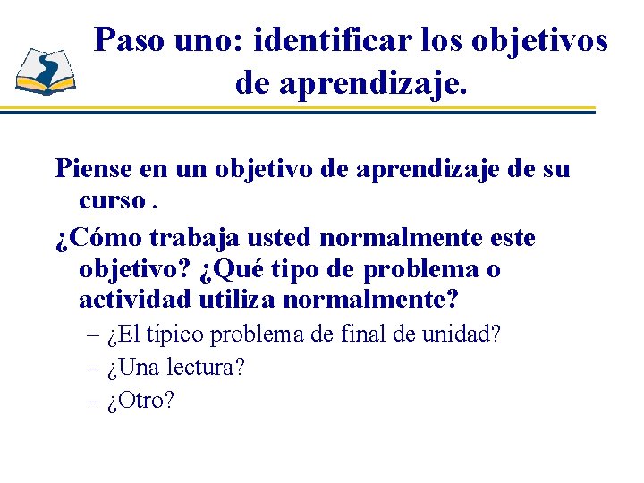 Paso uno: identificar los objetivos de aprendizaje. Piense en un objetivo de aprendizaje de