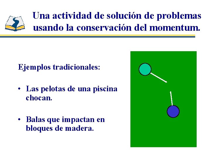 Una actividad de solución de problemas usando la conservación del momentum. Ejemplos tradicionales: •