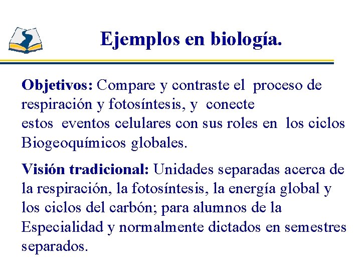 Ejemplos en biología. Objetivos: Compare y contraste el proceso de respiración y fotosíntesis, y