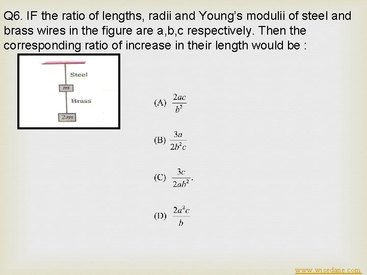 Q 6. IF the ratio of lengths, radii and Young’s modulii of steel and