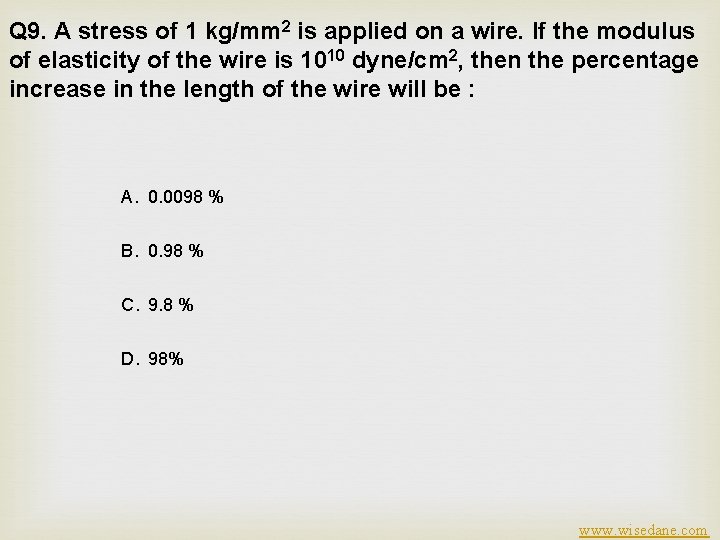 Q 9. A stress of 1 kg/mm 2 is applied on a wire. If