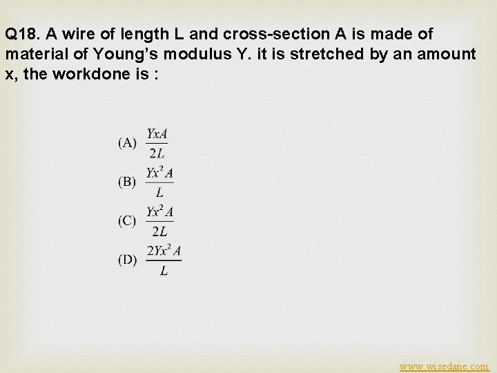 Q 18. A wire of length L and cross-section A is made of material