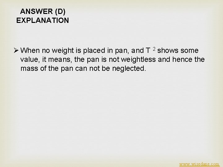 ANSWER (D) EXPLANATION Ø When no weight is placed in pan, and T 2