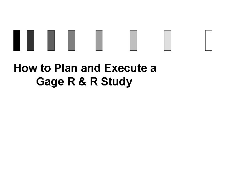 How to Plan and Execute a Gage R & R Study 