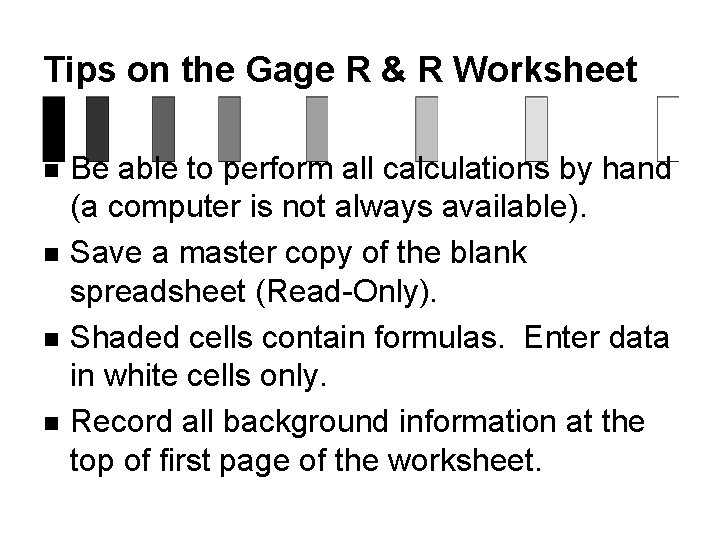 Tips on the Gage R & R Worksheet n n Be able to perform