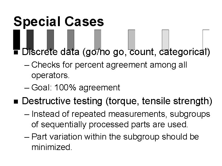 Special Cases n Discrete data (go/no go, count, categorical) – Checks for percent agreement