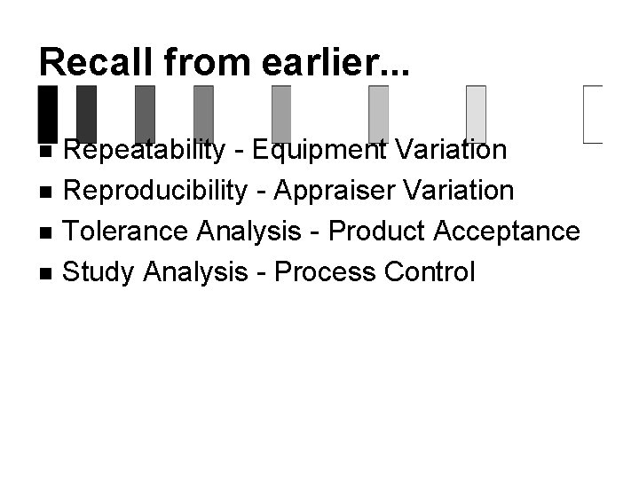 Recall from earlier. . . n n Repeatability - Equipment Variation Reproducibility - Appraiser