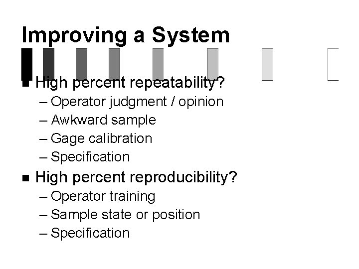 Improving a System n High percent repeatability? – Operator judgment / opinion – Awkward