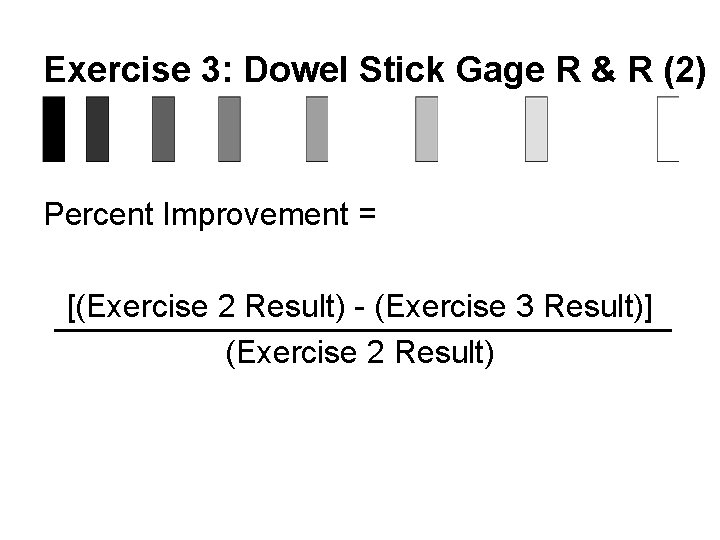 Exercise 3: Dowel Stick Gage R & R (2) Percent Improvement = [(Exercise 2