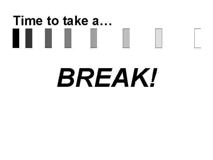 Time to take a… BREAK! 