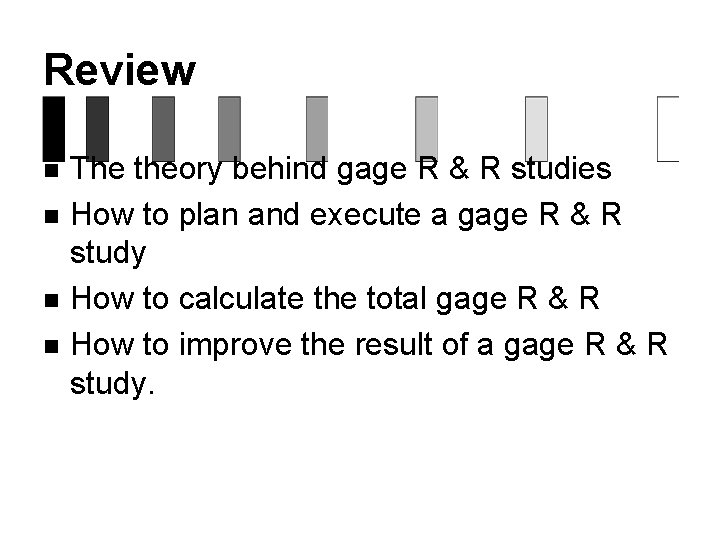 Review n n The theory behind gage R & R studies How to plan