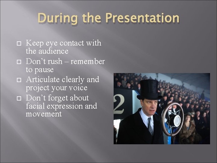During the Presentation Keep eye contact with the audience Don’t rush – remember to During the Presentation Keep eye contact with the audience Don’t rush – remember to