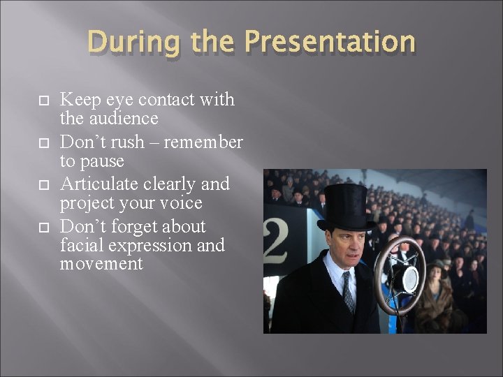 During the Presentation Keep eye contact with the audience Don’t rush – remember to