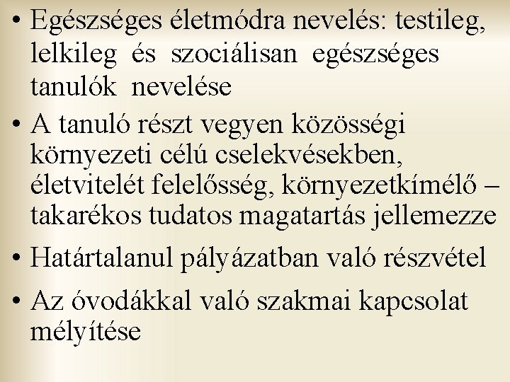  • Egészséges életmódra nevelés: testileg, lelkileg és szociálisan egészséges tanulók nevelése • A