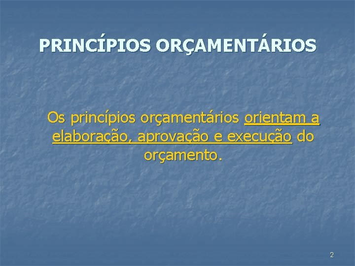 PRINCÍPIOS ORÇAMENTÁRIOS Os princípios orçamentários orientam a elaboração, aprovação e execução do orçamento. 2