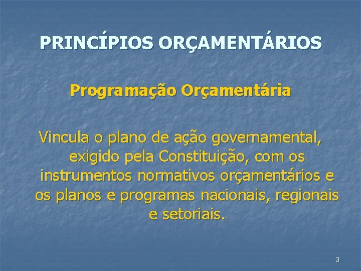 PRINCÍPIOS ORÇAMENTÁRIOS Programação Orçamentária Vincula o plano de ação governamental, exigido pela Constituição, com