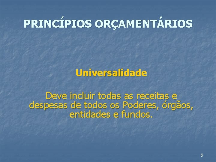 PRINCÍPIOS ORÇAMENTÁRIOS Universalidade Deve incluir todas as receitas e despesas de todos os Poderes,