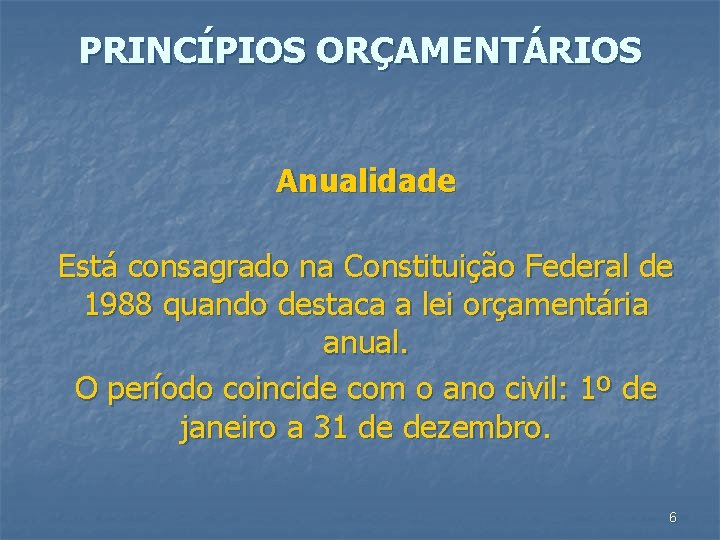 PRINCÍPIOS ORÇAMENTÁRIOS Anualidade Está consagrado na Constituição Federal de 1988 quando destaca a lei