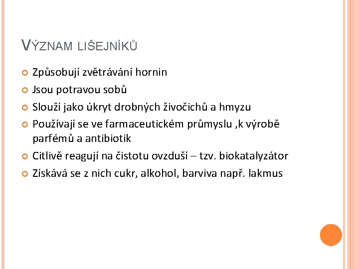 VÝZNAM LIŠEJNÍKŮ Způsobují zvětrávání hornin Jsou potravou sobů Slouží jako úkryt drobných živočichů a