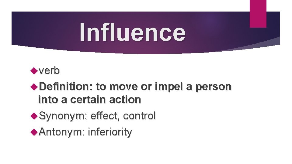 Influence verb Definition: to move or impel a person into a certain action Synonym: