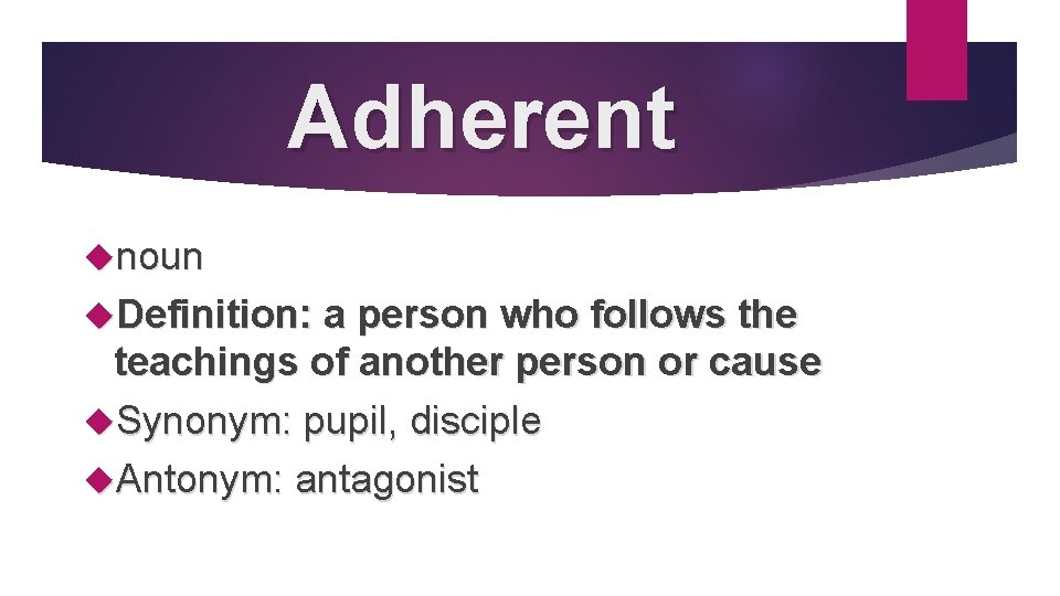 Adherent noun Definition: a person who follows the teachings of another person or cause