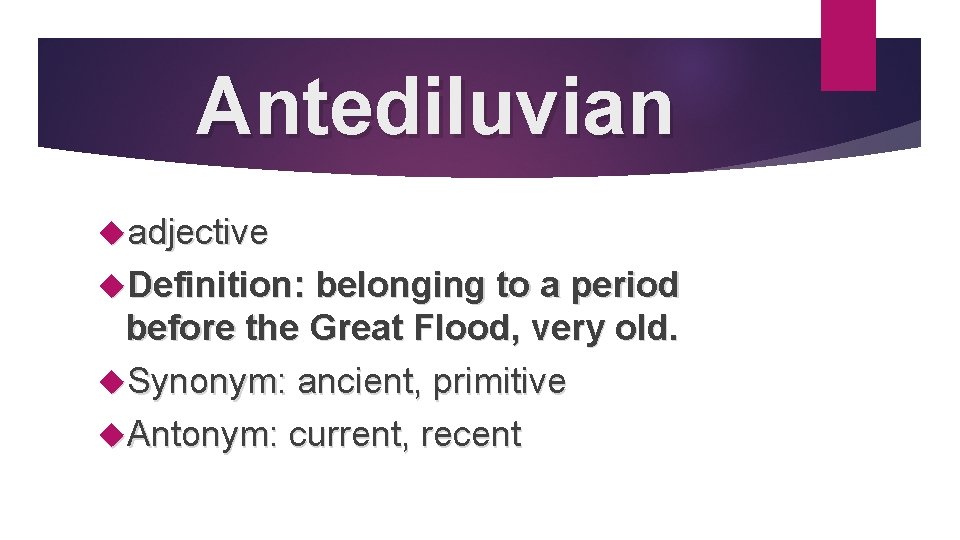 Antediluvian adjective Definition: belonging to a period before the Great Flood, very old. Synonym: