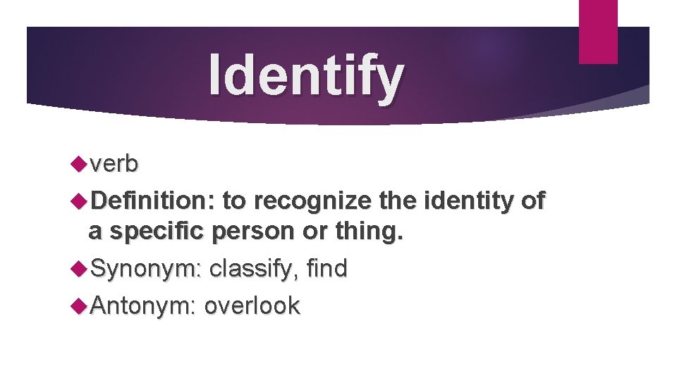 Identify verb Definition: to recognize the identity of a specific person or thing. Synonym: