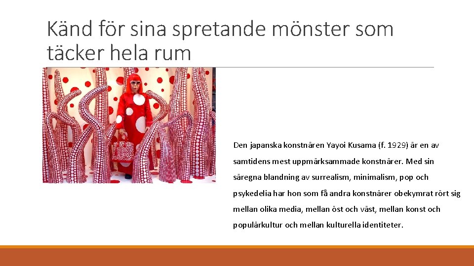 Känd för sina spretande mönster som täcker hela rum Den japanska konstnären Yayoi Kusama