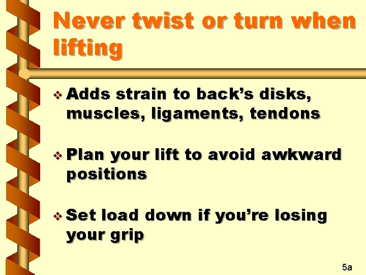 Never twist or turn when lifting v Adds strain to back’s disks, muscles, ligaments, Never twist or turn when lifting v Adds strain to back’s disks, muscles, ligaments,