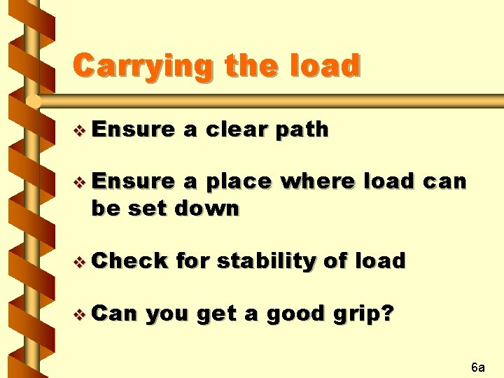 Carrying the load v Ensure a clear path v Ensure a place where load