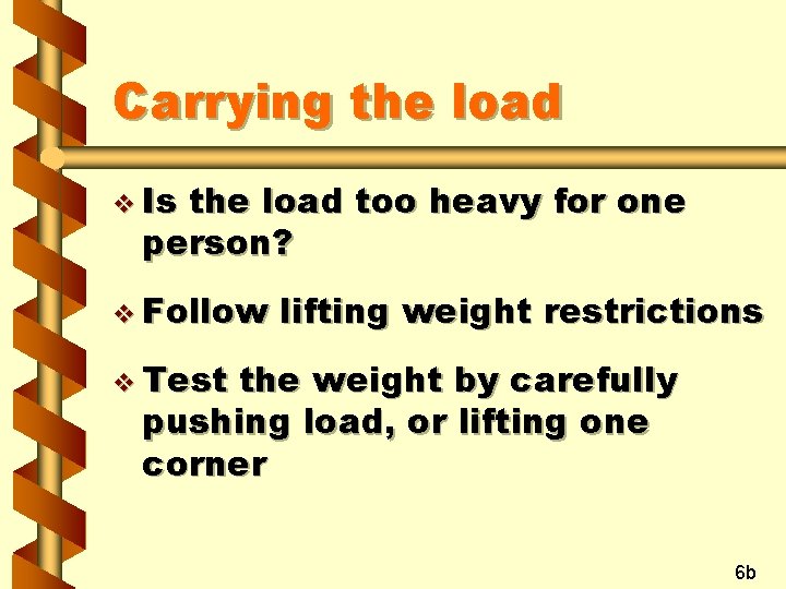 Carrying the load v Is the load too heavy for one person? v Follow Carrying the load v Is the load too heavy for one person? v Follow