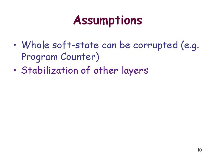 Assumptions • Whole soft-state can be corrupted (e. g. Program Counter) • Stabilization of