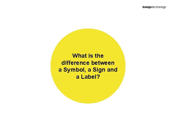 designtechnology What is the difference between a Symbol, a Sign and a Label? 