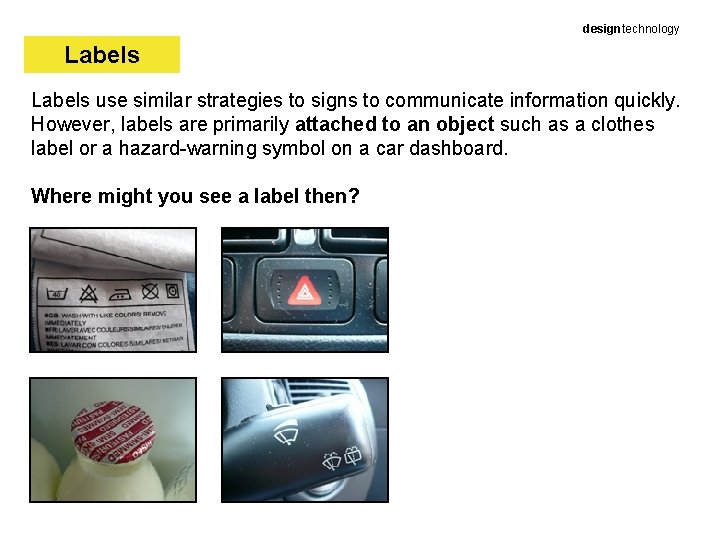 designtechnology Labels use similar strategies to signs to communicate information quickly. However, labels are