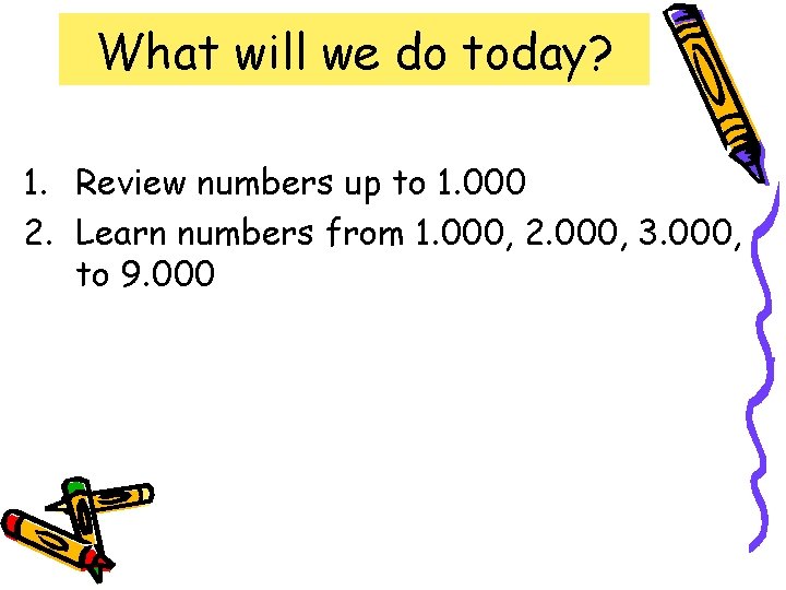 What will we do today? 1. Review numbers up to 1. 000 2. Learn