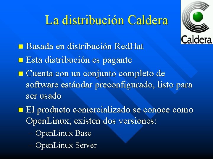 La distribución Caldera Basada en distribución Red. Hat n Esta distribución es pagante n