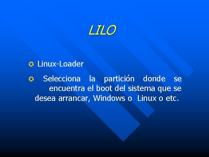 LILO µ Linux-Loader µ Selecciona la partición donde se encuentra el boot del sistema