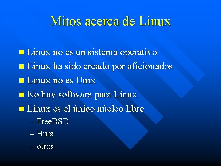 Mitos acerca de Linux no es un sistema operativo n Linux ha sido creado