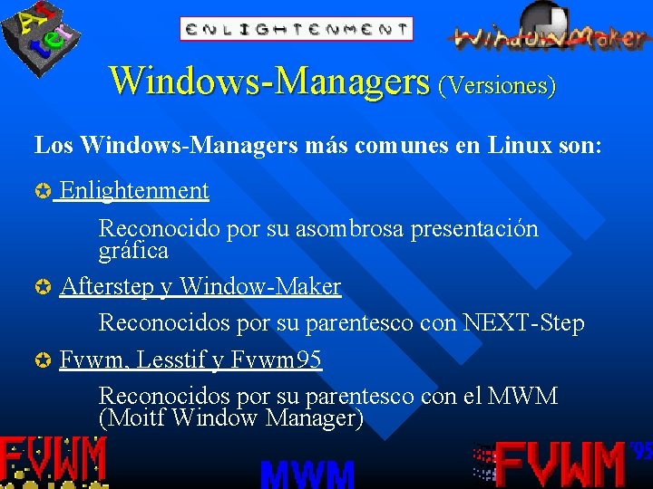 Windows-Managers (Versiones) Los Windows-Managers más comunes en Linux son: µ Enlightenment Reconocido por su