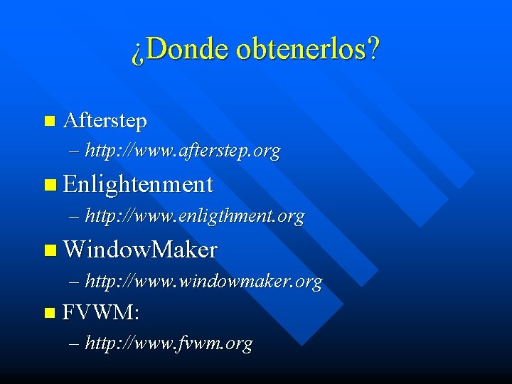 ¿Donde obtenerlos? n Afterstep – http: //www. afterstep. org n Enlightenment – http: //www.