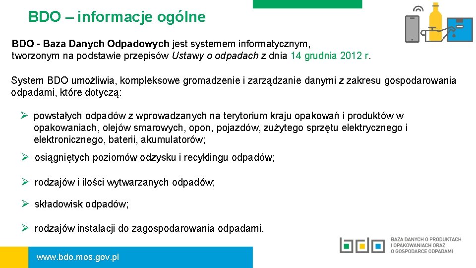 BDO – informacje ogólne BDO - Baza Danych Odpadowych jest systemem informatycznym, tworzonym na