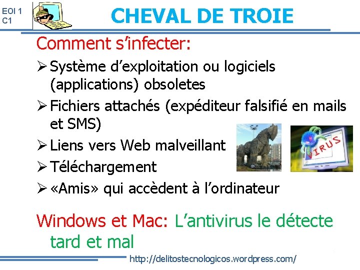 EOI 1 CHEVAL DE TROIE Comment s’infecter: Système d’exploitation ou logiciels (applications) obsoletes Fichiers