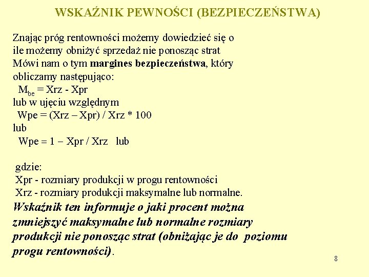 WSKAŹNIK PEWNOŚCI (BEZPIECZEŃSTWA) Znając próg rentowności możemy dowiedzieć się o ile możemy obniżyć sprzedaż