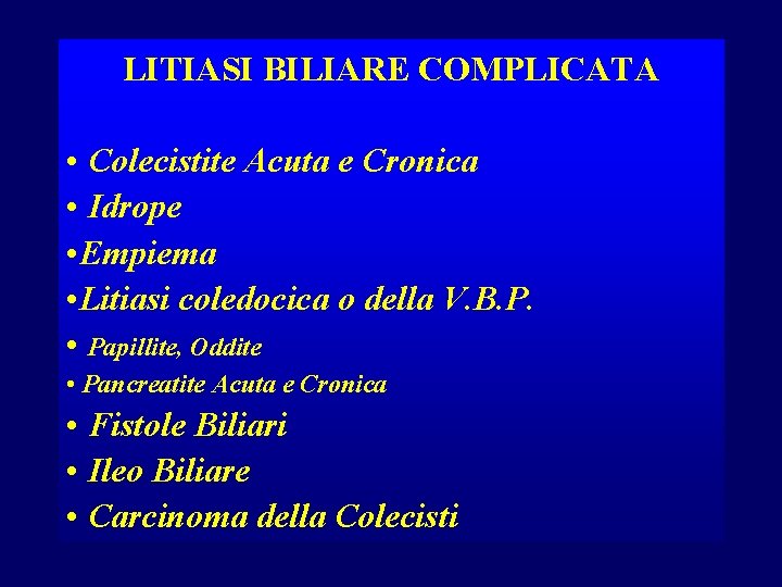 LITIASI BILIARE COMPLICATA • Colecistite Acuta e Cronica • Idrope • Empiema • Litiasi