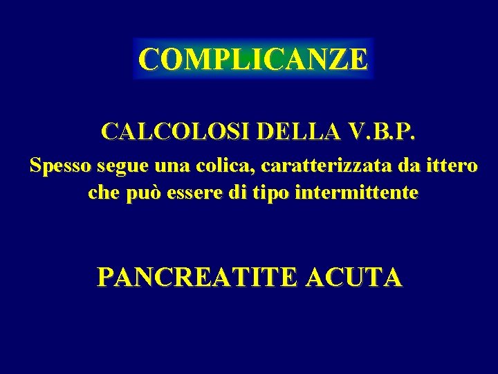 COMPLICANZE CALCOLOSI DELLA V. B. P. Spesso segue una colica, caratterizzata da ittero che