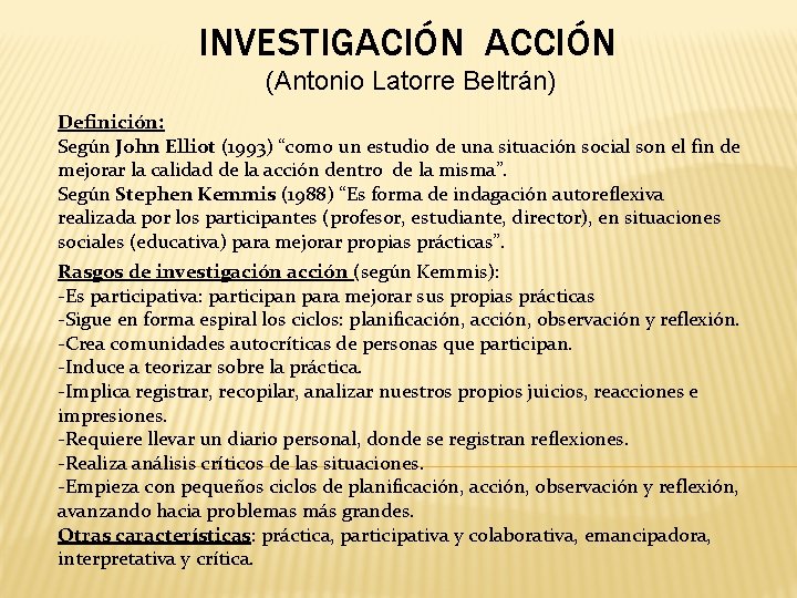 INVESTIGACIÓN ACCIÓN (Antonio Latorre Beltrán) Definición: Según John Elliot (1993) “como un estudio de