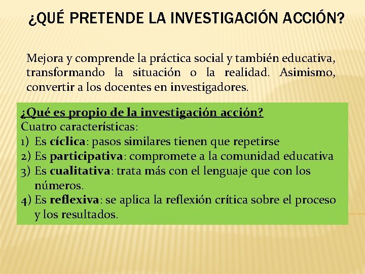 ¿QUÉ PRETENDE LA INVESTIGACIÓN ACCIÓN? Mejora y comprende la práctica social y también educativa,