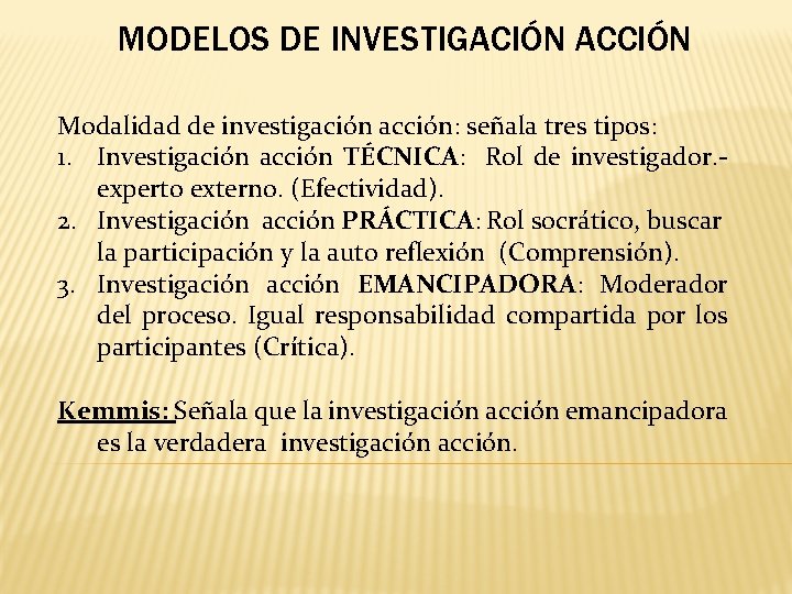 MODELOS DE INVESTIGACIÓN ACCIÓN Modalidad de investigación acción: señala tres tipos: 1. Investigación acción