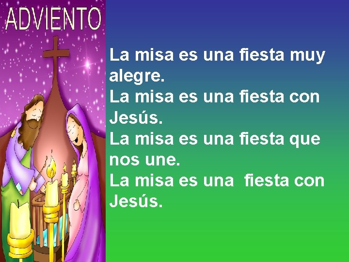 La misa es una fiesta muy alegre. La misa es una fiesta con Jesús.