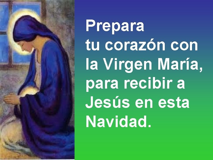 Prepara tu corazón con la Virgen María, para recibir a Jesús en esta Navidad.